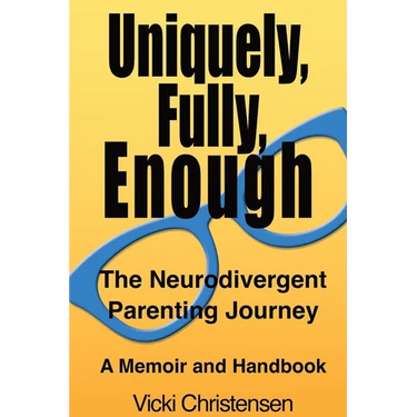 Uniquely, Fully, Enough: The Neurodivergent Parenting Journey - A Memoir and Handbook