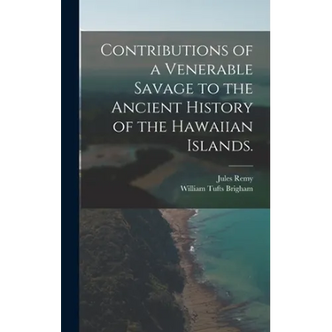 Contributions of a Venerable Savage to the Ancient History of the Hawaiian Islands.