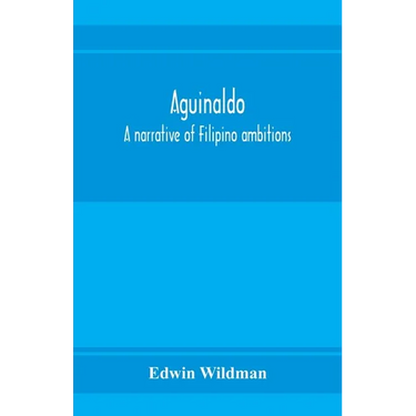Aguinaldo: a narrative of Filipino ambitions