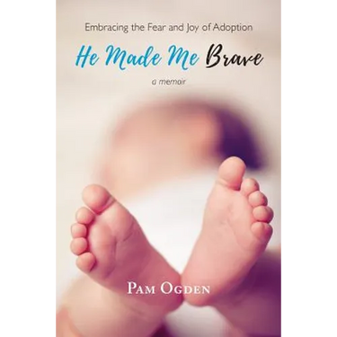 He Made Me Brave: Embracing the Fear and Joy of Adoption: A Memoir
