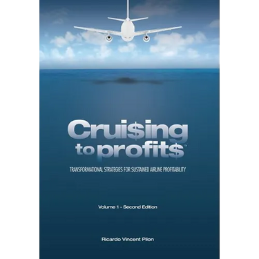 Cruising to Profits, Volume 1: Transformational Strategies for Sustained Airline Profitability