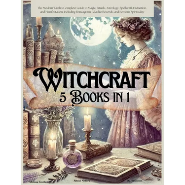 Witchcraft 5 Books in 1: The Modern Witch's Complete Guide to Magic, Rituals, Astrology, Divination, Spellcraft, and Manifestation, including E