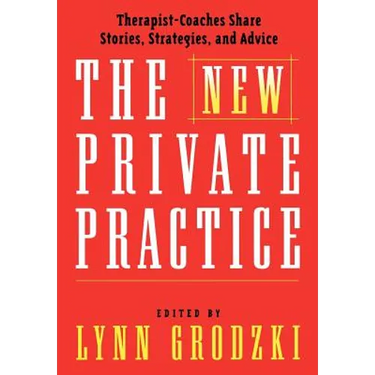 The New Private Practice: Therapist-Coaches Share Stories, Strategies, and Advice