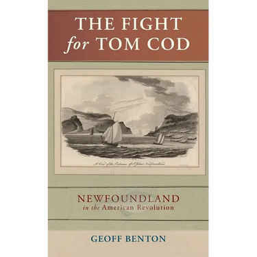 The Fight for Tom Cod: Newfoundland in the American Revolution