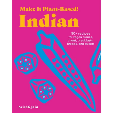 Make It Plant-Based! Indian: 50+ Recipes for Vegan Curries, Chaat, Breakfasts, Breads, and Sweets