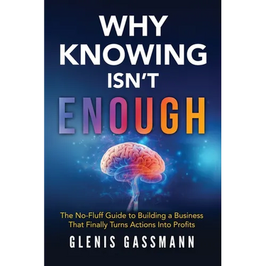 Why Knowing Isn't Enough: The No-Fluff Guide to Building a Business that Finally Turns Actions into Profits
