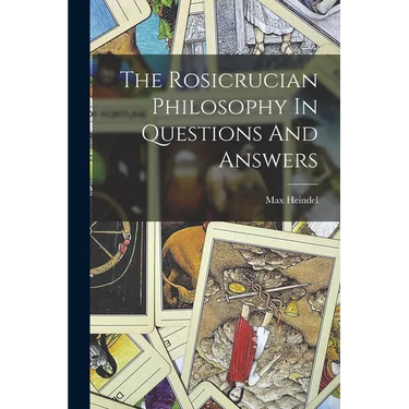 The Rosicrucian Philosophy In Questions And Answers