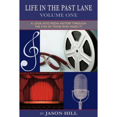 Life in the Past Lane - Volume One - A Look Into Media History Through the Eyes of Those Who Made It!