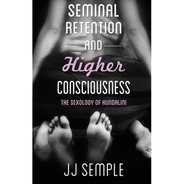 Seminal Retention and Higher Consciousness: The Sexology of Kundalini