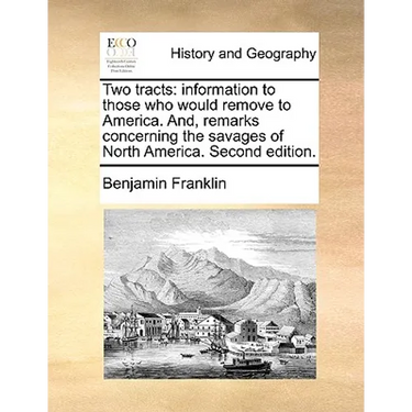 Two Tracts: Information to Those Who Would Remove to America. And, Remarks Concerning the Savages of North America. Second Edition