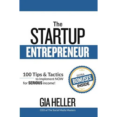 The Startup Entrepreneur: 100 Tips and Tactics to implement NOW for Serious income!