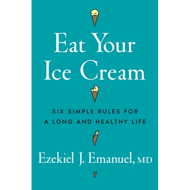 Eat Your Ice Cream: Six Simple Rules for a Long and Healthy Life