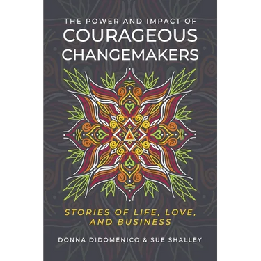 The Power and Impact of Courageous Changemakers: Stories of Life, Love, and Business
