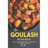The Goulash Recipe Book: Discover Many Different Ways to Cook Warm and Delicious Goulash!