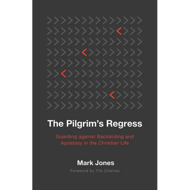 The Pilgrim's Regress: Guarding Against Backsliding and Apostasy in the Christian Life