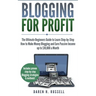 Blogging for Profit: The Ultimate Beginners Guide to Learn Step-by-Step How to Make Money Blogging and Earn Passive Income up to $10,000 a Month