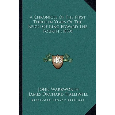 A Chronicle Of The First Thirteen Years Of The Reign Of King Edward The Fourth (1839)