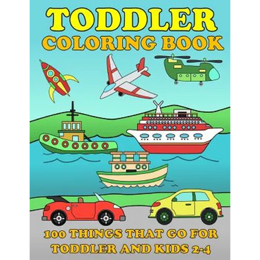 Toddle Coloring Books: 100 Things That Go: Airplane, Buses, Cars, Trains, Ships, Jet, Fun Vehicles Coloring Book for Toddles & Kids 2-4 Presc