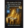 The AI Wealth Code: How to Make Millions with Automation