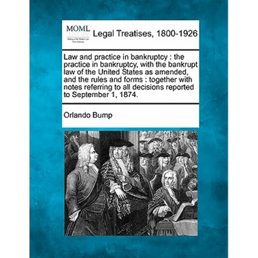 Law and practice in bankruptcy: the practice in bankruptcy, with the bankrupt law of the United States as amended, and the rules and forms: together w