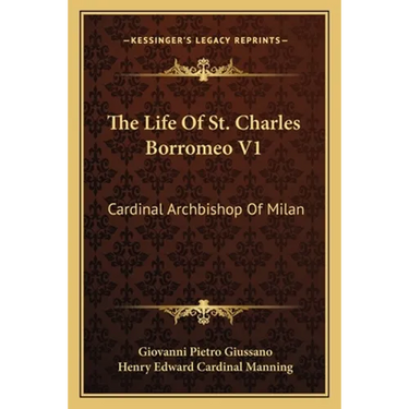 The Life Of St. Charles Borromeo V1: Cardinal Archbishop Of Milan