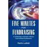Five Minutes For Fundraising: A Collection of Expert Advice from Gifted Fundraisers