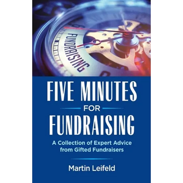 Five Minutes For Fundraising: A Collection of Expert Advice from Gifted Fundraisers