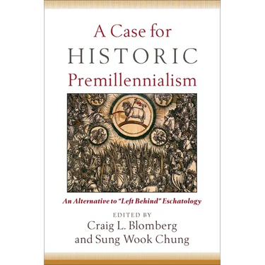 A Case for Historic Premillennialism: An Alternative to Left Behind Eschatology