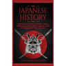 Japanese History: Explore The Magnificent History, Culture, Mythology, Folklore, Wars, Legends, Great Achievements & More Of Japan