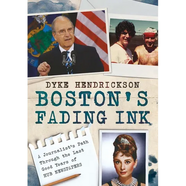 Boston's Fading Ink: A Journalist's Path Through the Good Years of Hub Newspapers