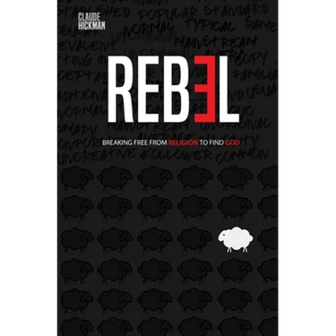 Rebel: Breaking Free From Religion To Find God