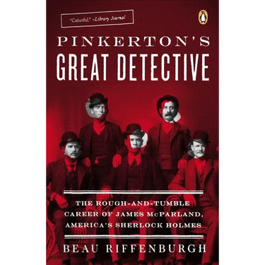 Pinkerton's Great Detective: The Rough-and-Tumble Career of James McParland, America's Sherlock Holmes