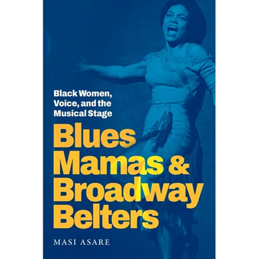 Blues Mamas and Broadway Belters: Black Women, Voice, and the Musical Stage