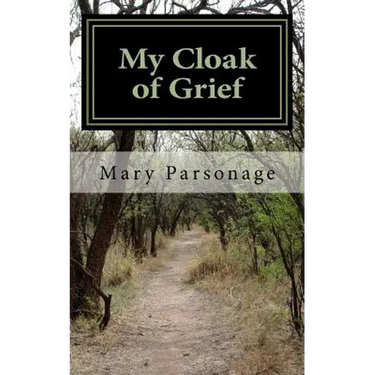 My Cloak of Grief: The aim of this book is fulfilled if it will help one person be less despairing then sharing my most personal and inti