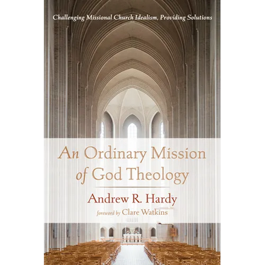 An Ordinary Mission of God Theology: Challenging Missional Church Idealism, Providing Solutions