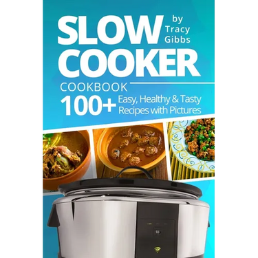 Slow Cooker Cookbook: 100+ Easy, Healthy, Tasty Recipes with Pictures. COLORFUL VERSION