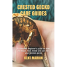 Crested Gecko Care Guides: A complete beginner's guide on how to house, feed, breed and care for your crested gecko