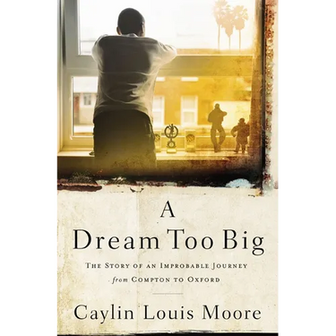 A Dream Too Big: The Story of an Improbable Journey from Compton to Oxford