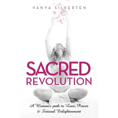 Sacred Revolution: A Woman's Path to Love, Power & Sensual Enlightenment
