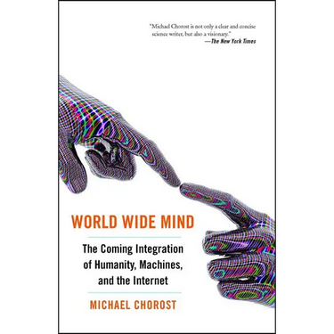 World Wide Mind: The Coming Integration of Humanity, Machines, and the Internet