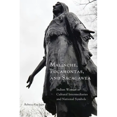 Malinche, Pocahontas, and Sacagawea: Indian Women as Cultural Intermediaries and National Symbols