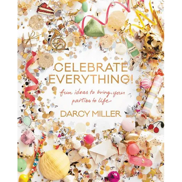 Celebrate Everything!: Fun Ideas to Bring Your Parties to Life