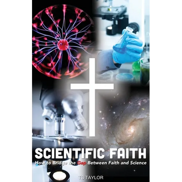 Scientific Faith: How to Bridge the Gap Between Faith and Science