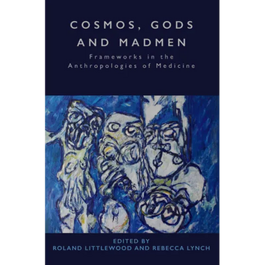 Cosmos, Gods and Madmen: Frameworks in the Anthropologies of Medicine