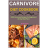 Carnivore Diet Cookbook: 1000 Carnivore Recipes For Beginners 21-Day Meal Plan