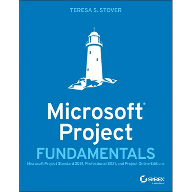 Microsoft Project Fundamentals: Microsoft Project Standard 2021, Professional 2021, and Project Online Editions