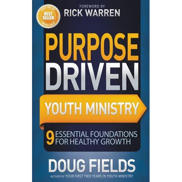 The Purpose Driven Youth Ministry: 9 Essential Foundations for Healthy Growth