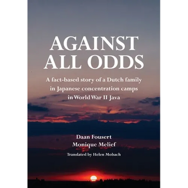 Against All Odds: A fact-based story of a Dutch family in Japanese concentration camps in World War II Java