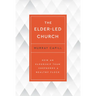 The Elder-Led Church: How an Eldership Team Shepherds a Healthy Flock