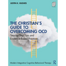 The Christian's Guide to Overcoming Ocd: Step-By-Step Tips and Evidence-Based Practices
